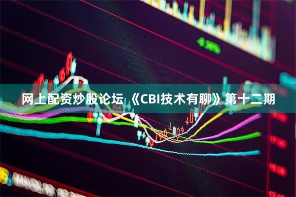 网上配资炒股论坛 《CBI技术有聊》第十二期